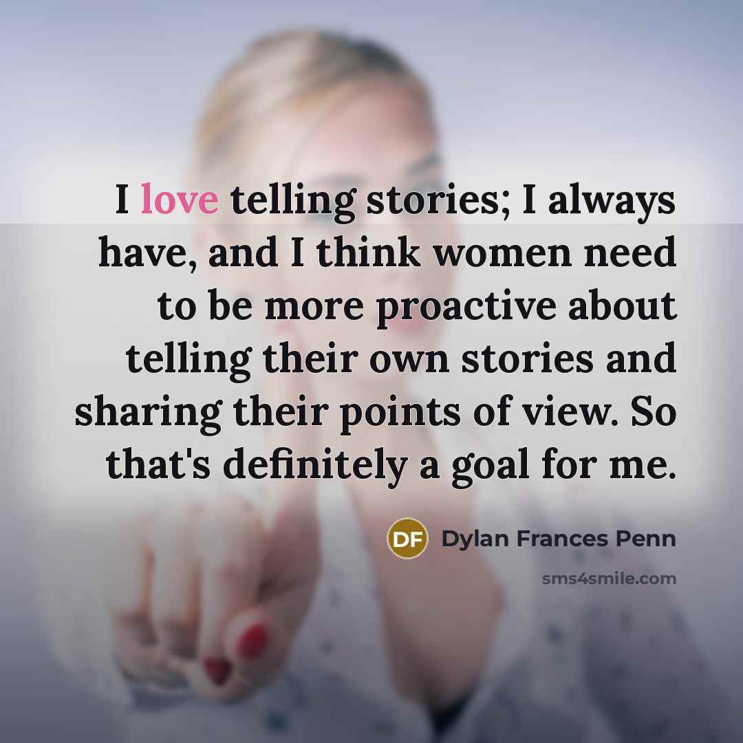 “I love telling stories; I always have, and I think…” quote by Dylan Frances Penn