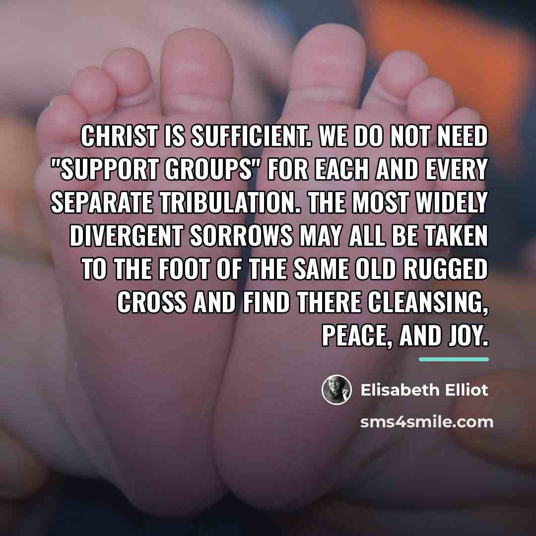 “Christ is sufficient. We do not need "support groups" for…” quote by Elisabeth Elliot