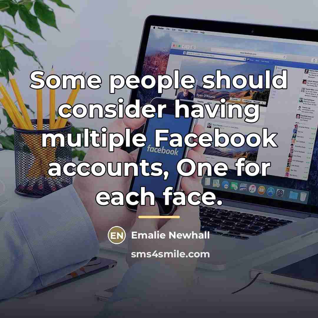 “Some people should consider having multiple Facebook accounts, One for…” quote by Emalie Newhall
