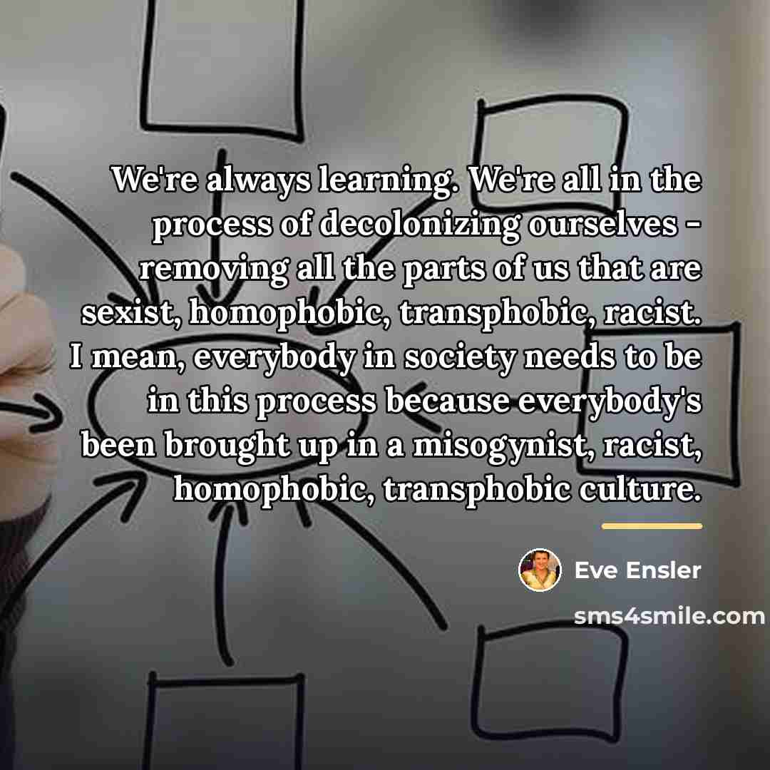 “We're always learning. We're all in the process of decolonizing…” quote by Eve Ensler