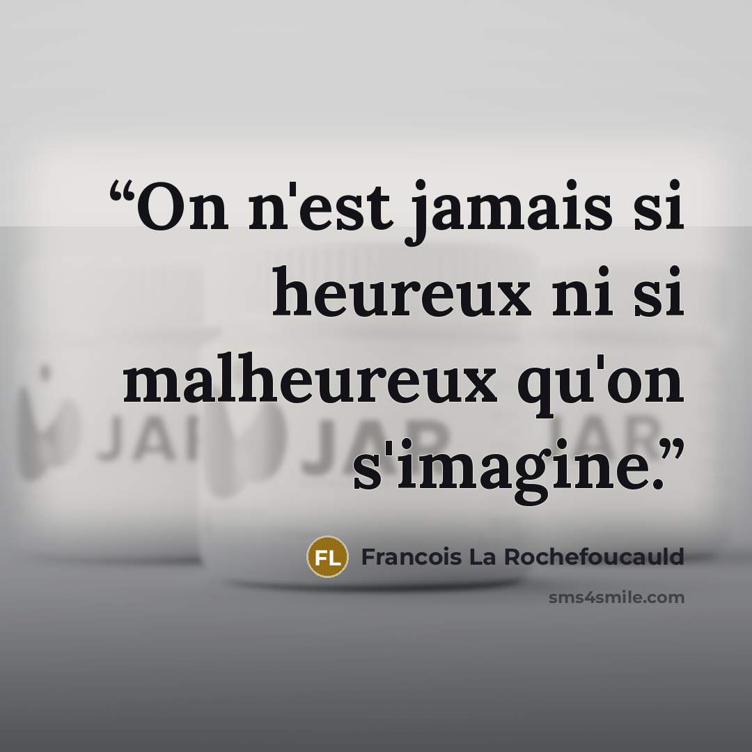 “On n'est jamais si heureux ni si malheureux qu'on s'imagine.” quote by François La Rochefoucauld
