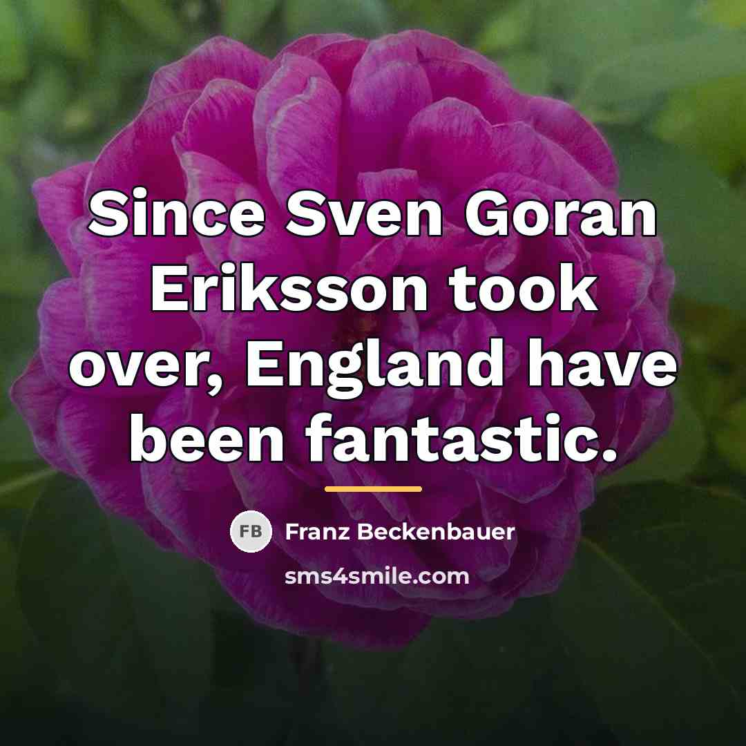 “Since Sven Goran Eriksson took over, England have been fantastic.…” quote by Franz Beckenbauer