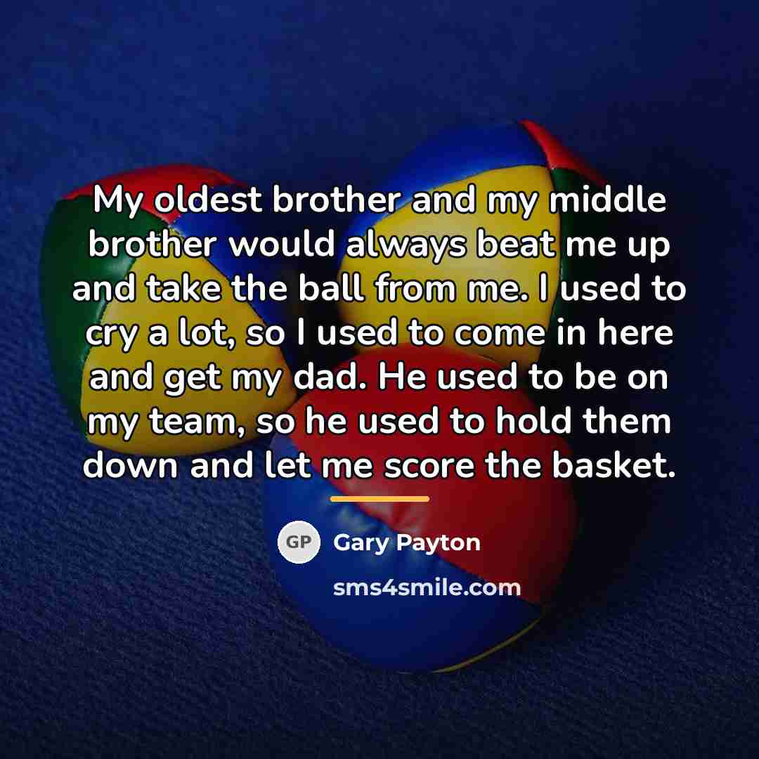 “My oldest brother and my middle brother would always beat…” quote by Gary Payton