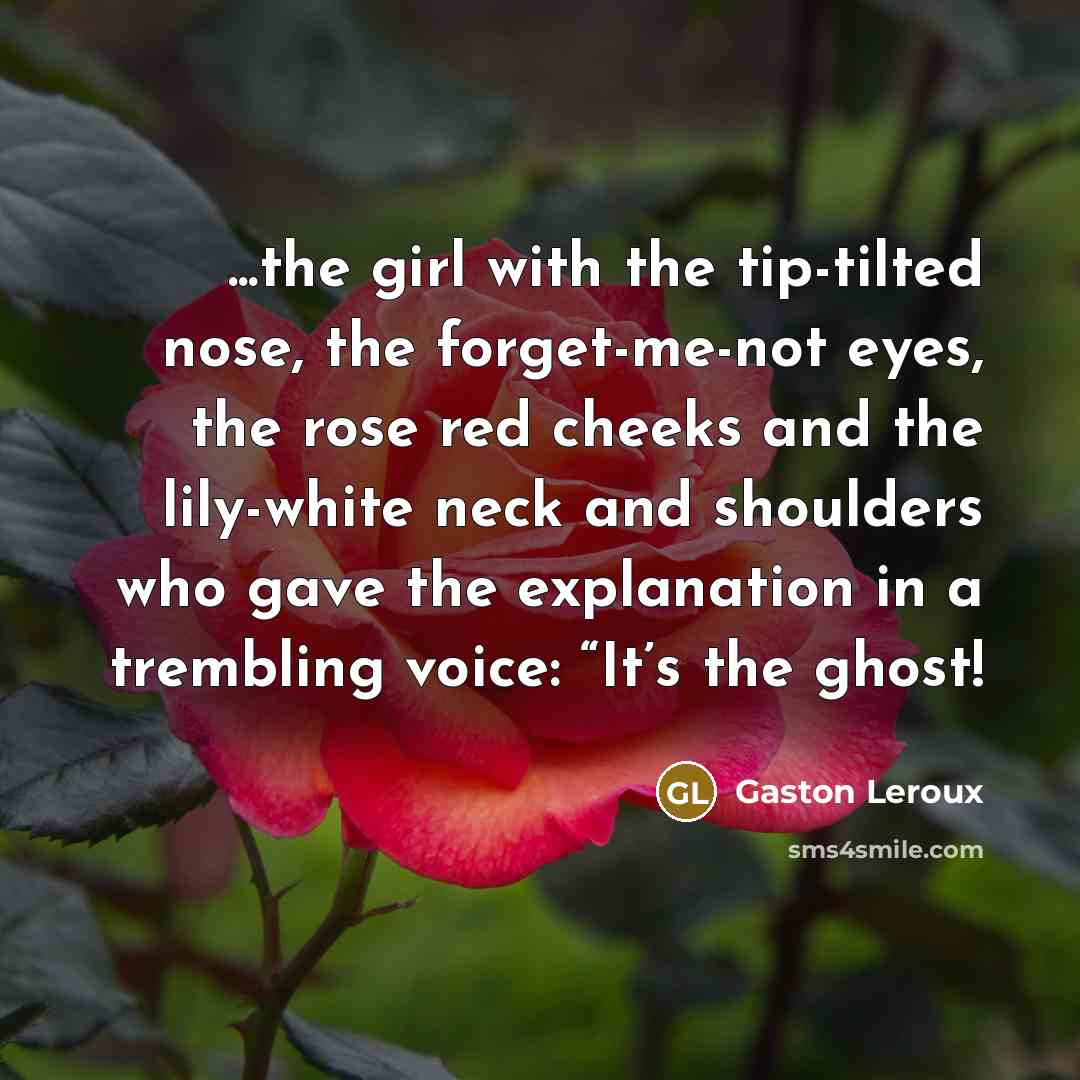 “...the girl with the tip-tilted nose, the forget-me-not eyes, the…” quote by Gaston Leroux