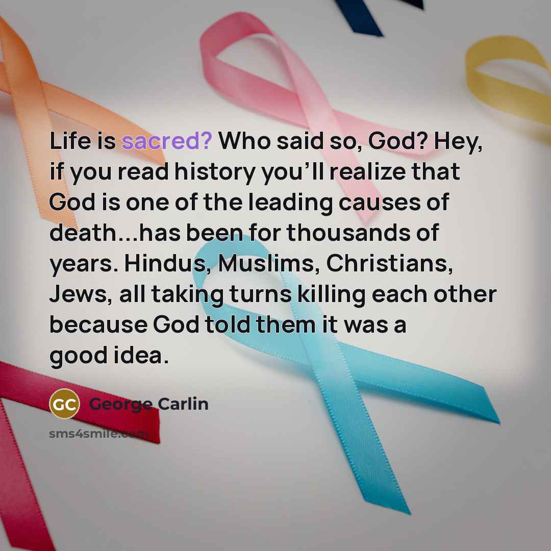 “Life is sacred? Who said so, God? Hey, if you…” quote by George Carlin