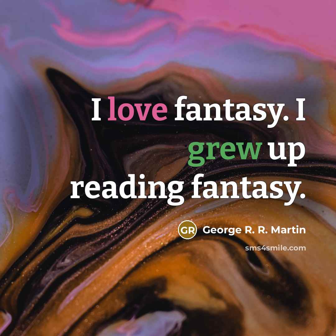 “I love fantasy. I grew up reading fantasy.…” quote by George R. R. Martin