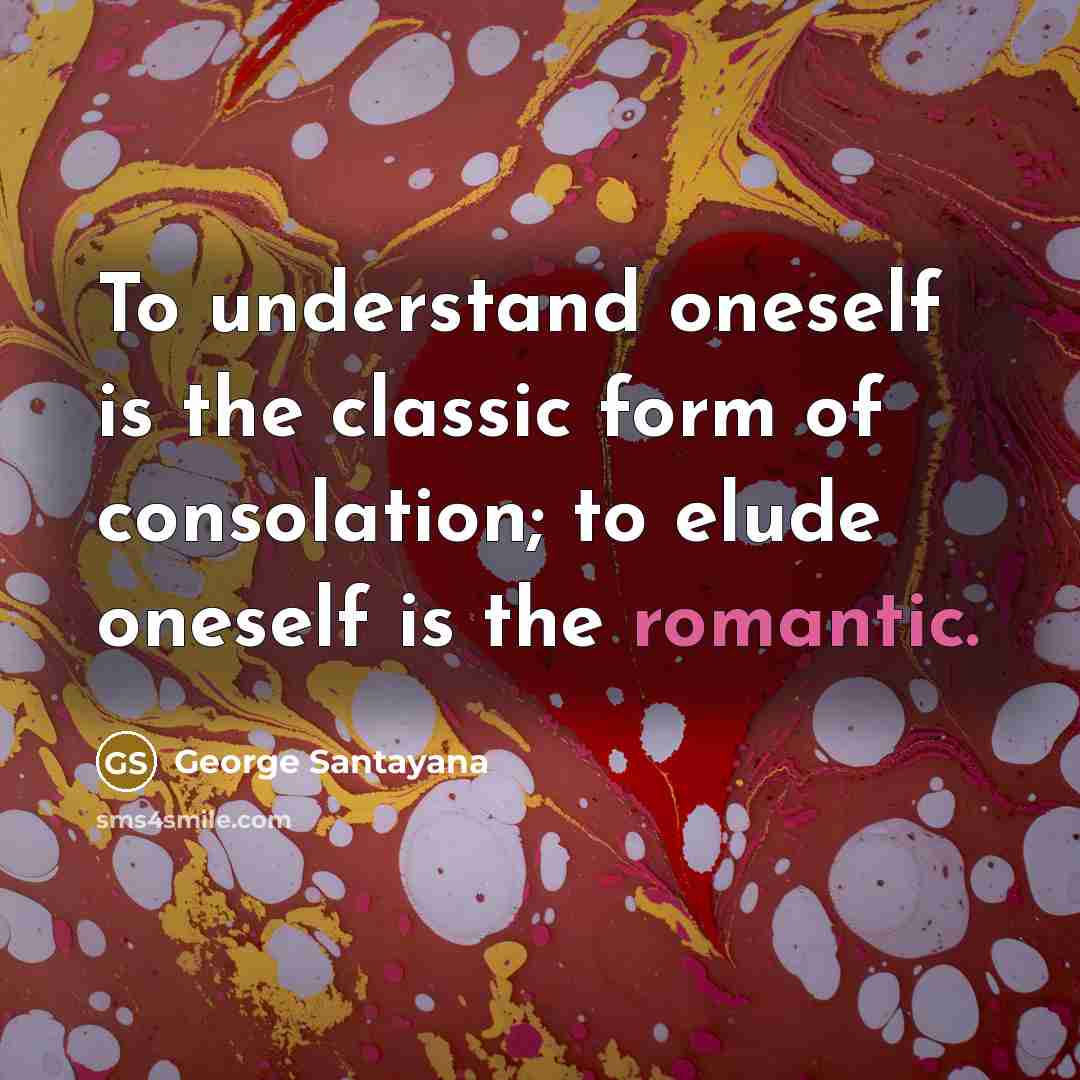 “To understand oneself is the classic form of consolation; to…” quote by George Santayana