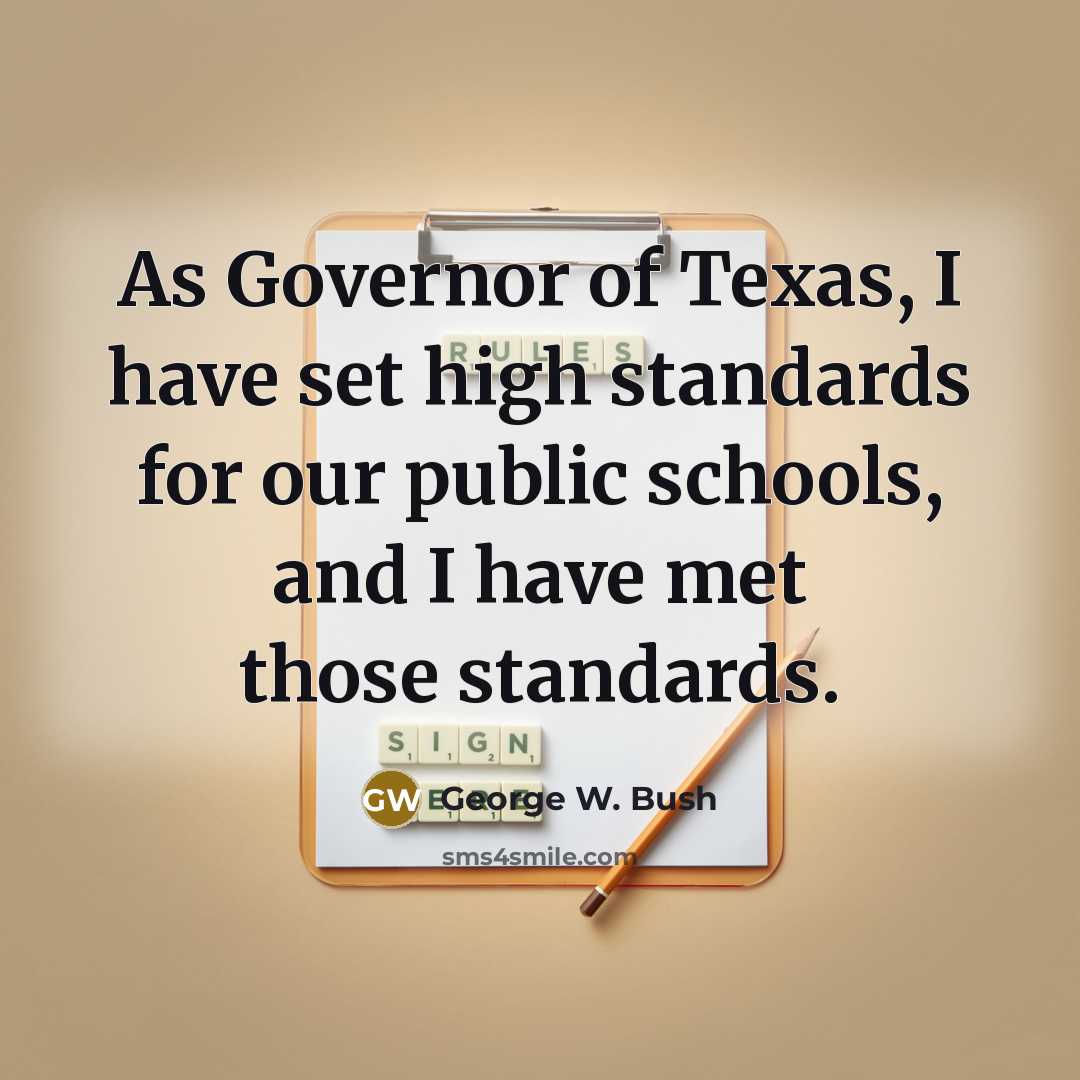 “As Governor of Texas, I have set high standards for our public schools, and I have met those standards.” quote by George W. Bush