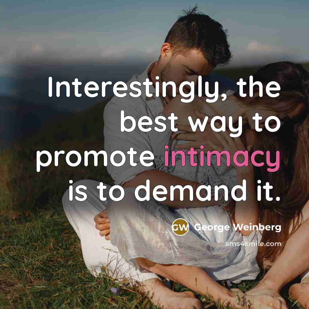 “Interestingly, the best way to promote intimacy is to demand…” quote by George Weinberg