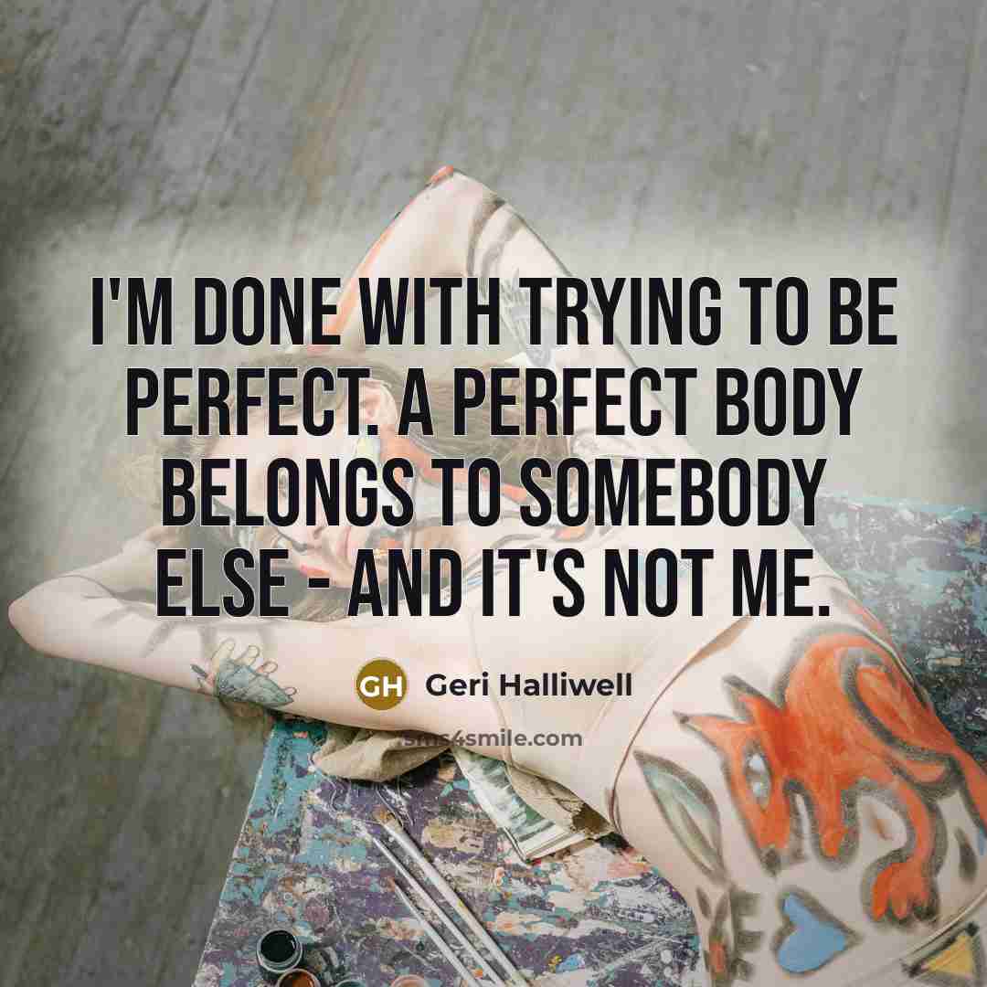 “I'm done with trying to be perfect. A perfect body…” quote by Geri Halliwell