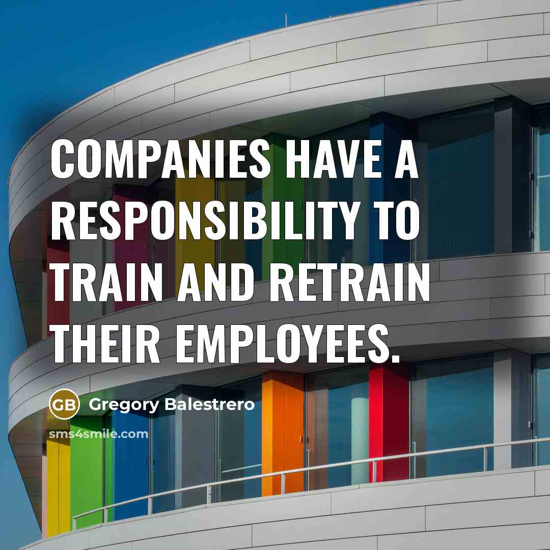 “Companies have a responsibility to train and retrain their employees.…” quote by Gregory Balestrero