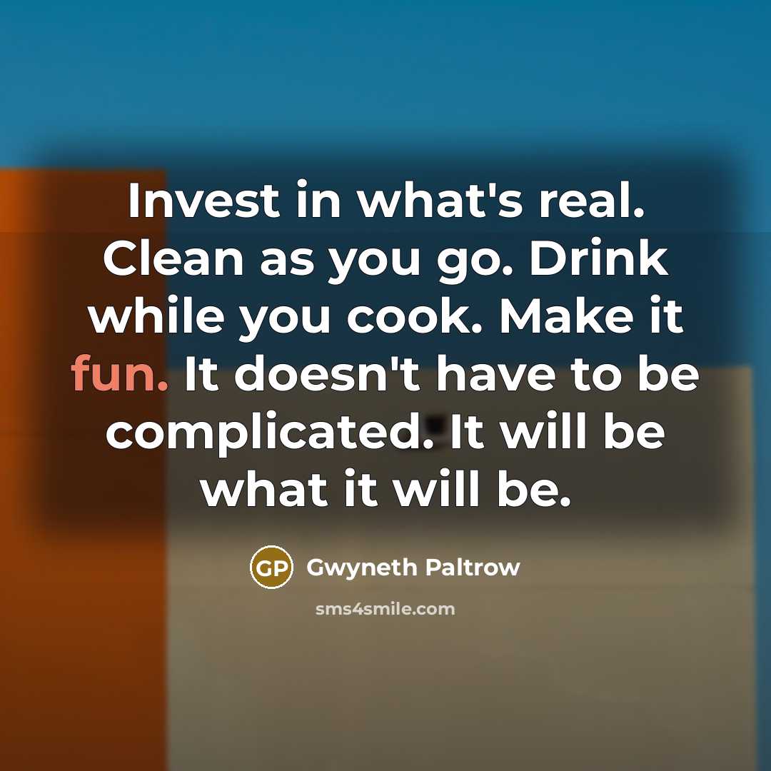 “Invest in what's real. Clean as you go. Drink while…” quote by Gwyneth Paltrow