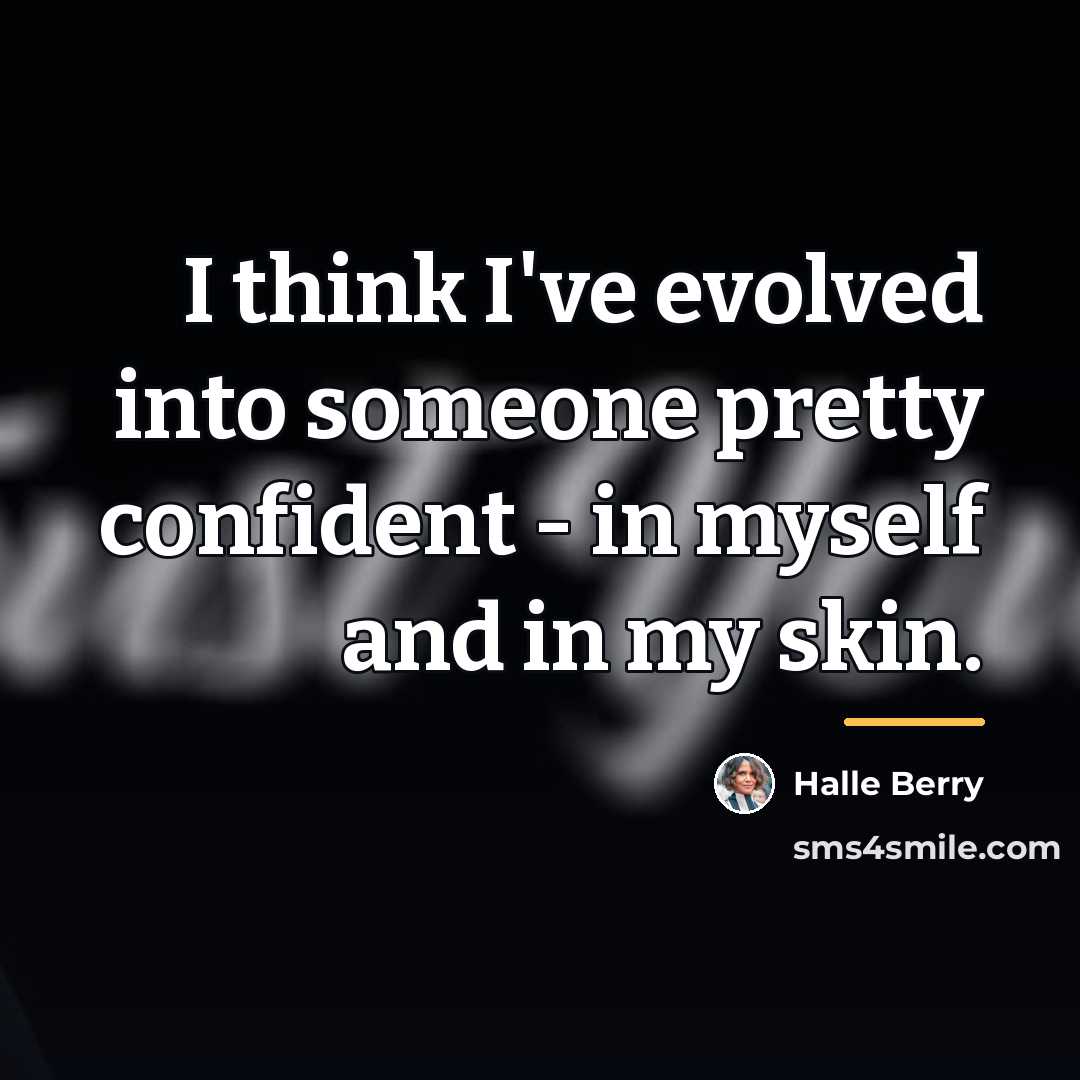 “I think I've evolved into someone pretty confident - in…” quote by Halle Berry