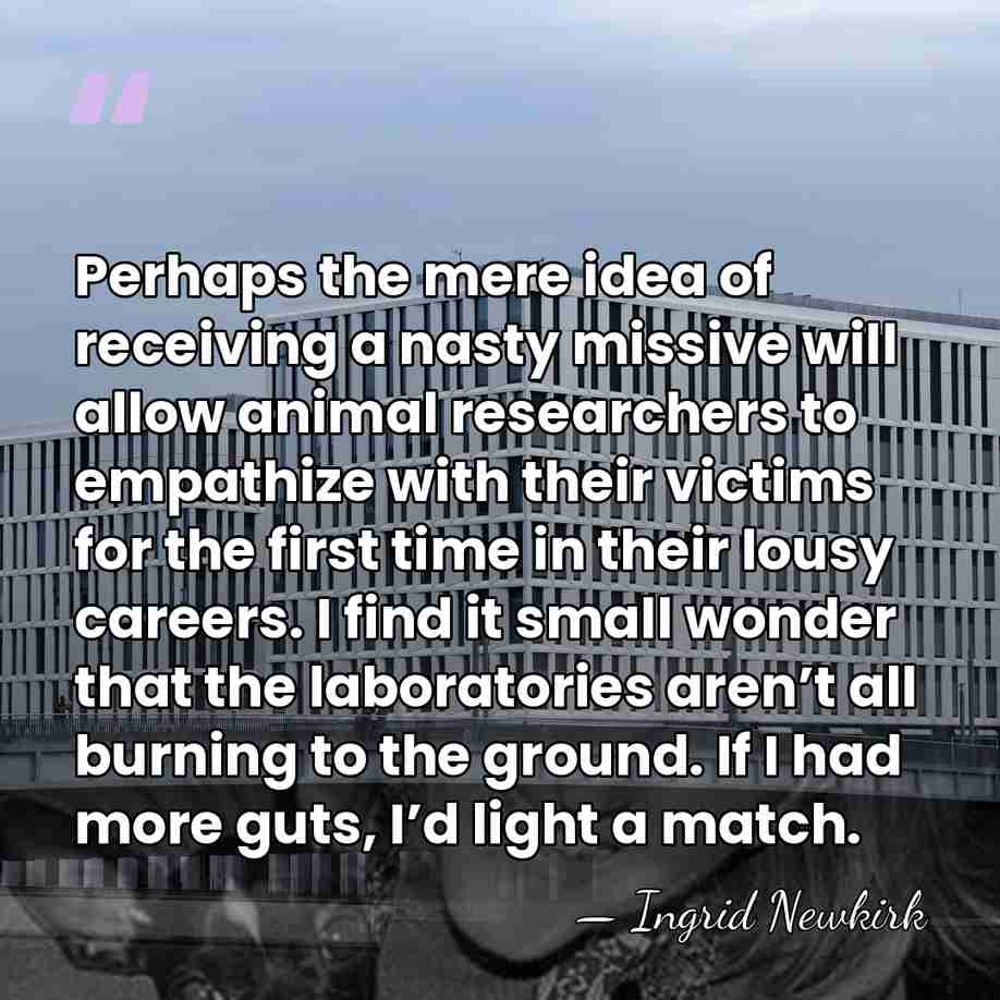 Perhaps the mere idea of receiving a nasty missive will allow animal&hellip; - Ingrid Newkirk