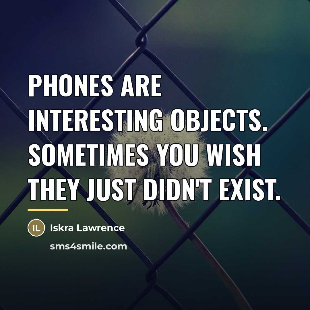 “Phones are interesting objects. Sometimes you wish they just didn't…” quote by Iskra Lawrence