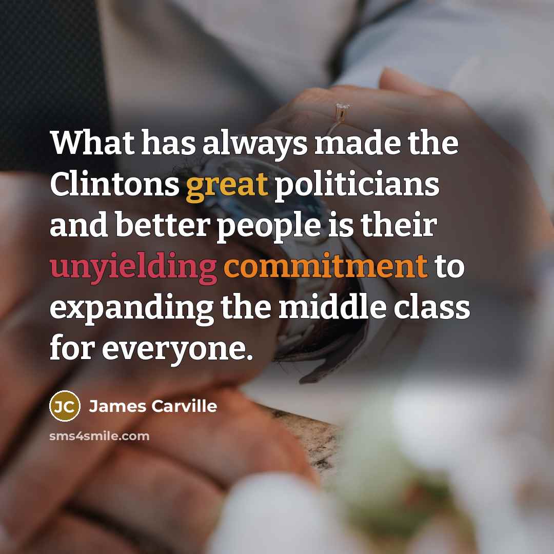 “What has always made the Clintons great politicians and better…” quote by James Carville