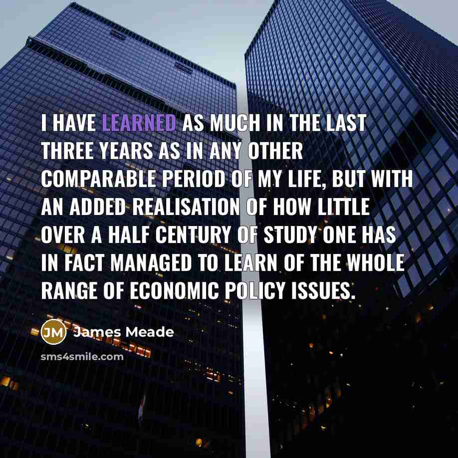 “I have learned as much in the last three years…” quote by James Meade
