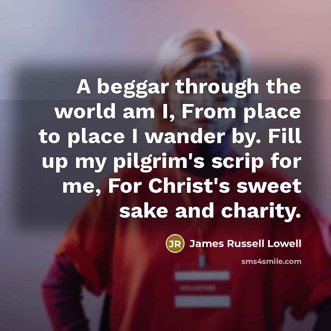 “A beggar through the world am I, From place to…” quote by James Russell Lowell
