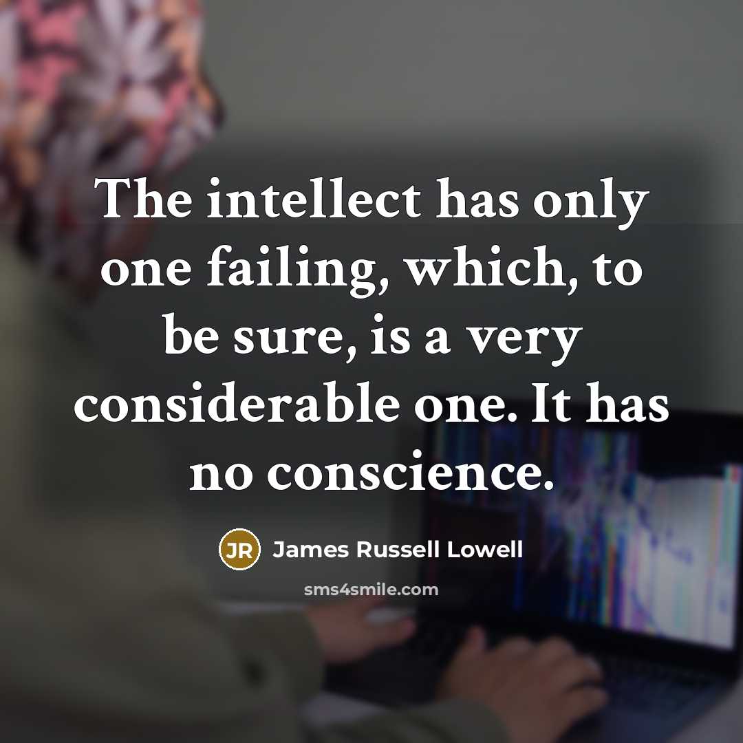 “The intellect has only one failing, which, to be sure,…” quote by James Russell Lowell