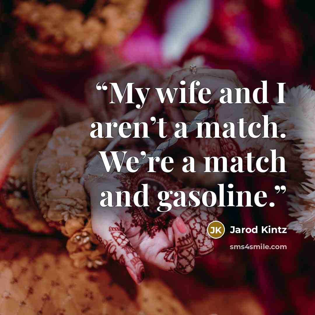 “My wife and I aren’t a match. We’re a match and gasoline.” quote by Jarod Kintz