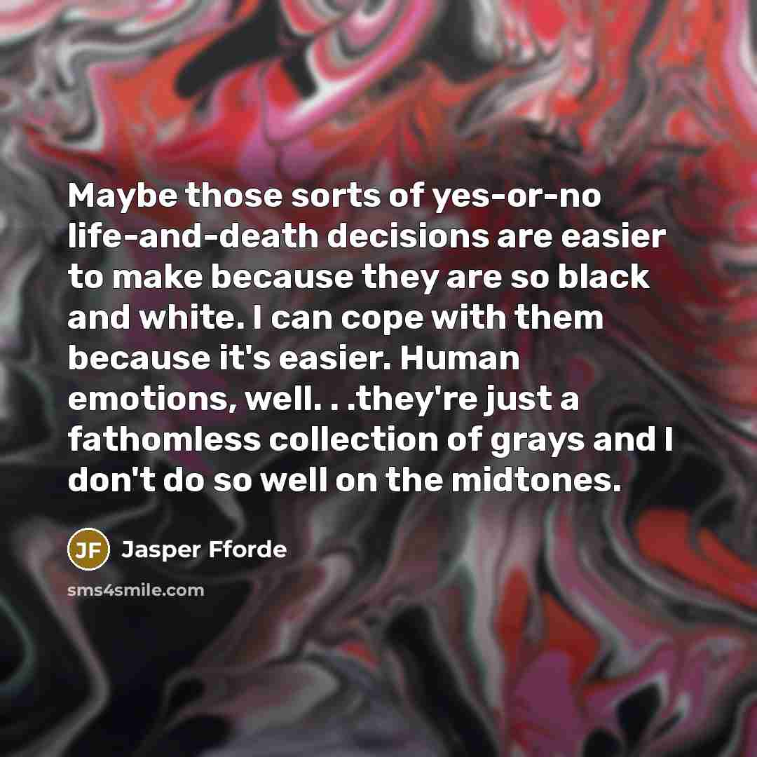 “Maybe those sorts of yes-or-no life-and-death decisions are easier to…” quote by Jasper Fforde
