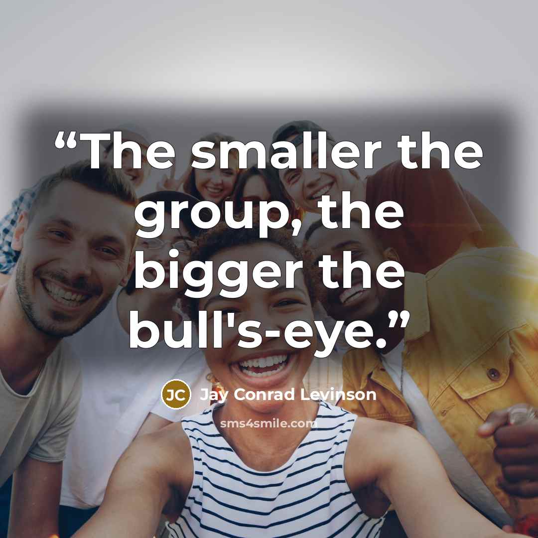 “The smaller the group, the bigger the bull's-eye.” quote by Jay Conrad Levinson
