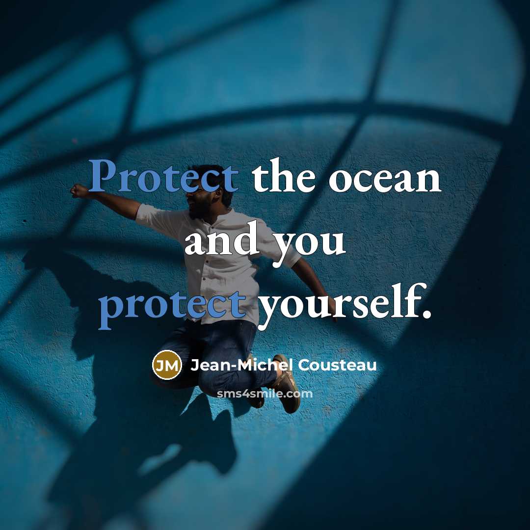 “Protect the ocean and you protect yourself.…” quote by Jean-Michel Cousteau