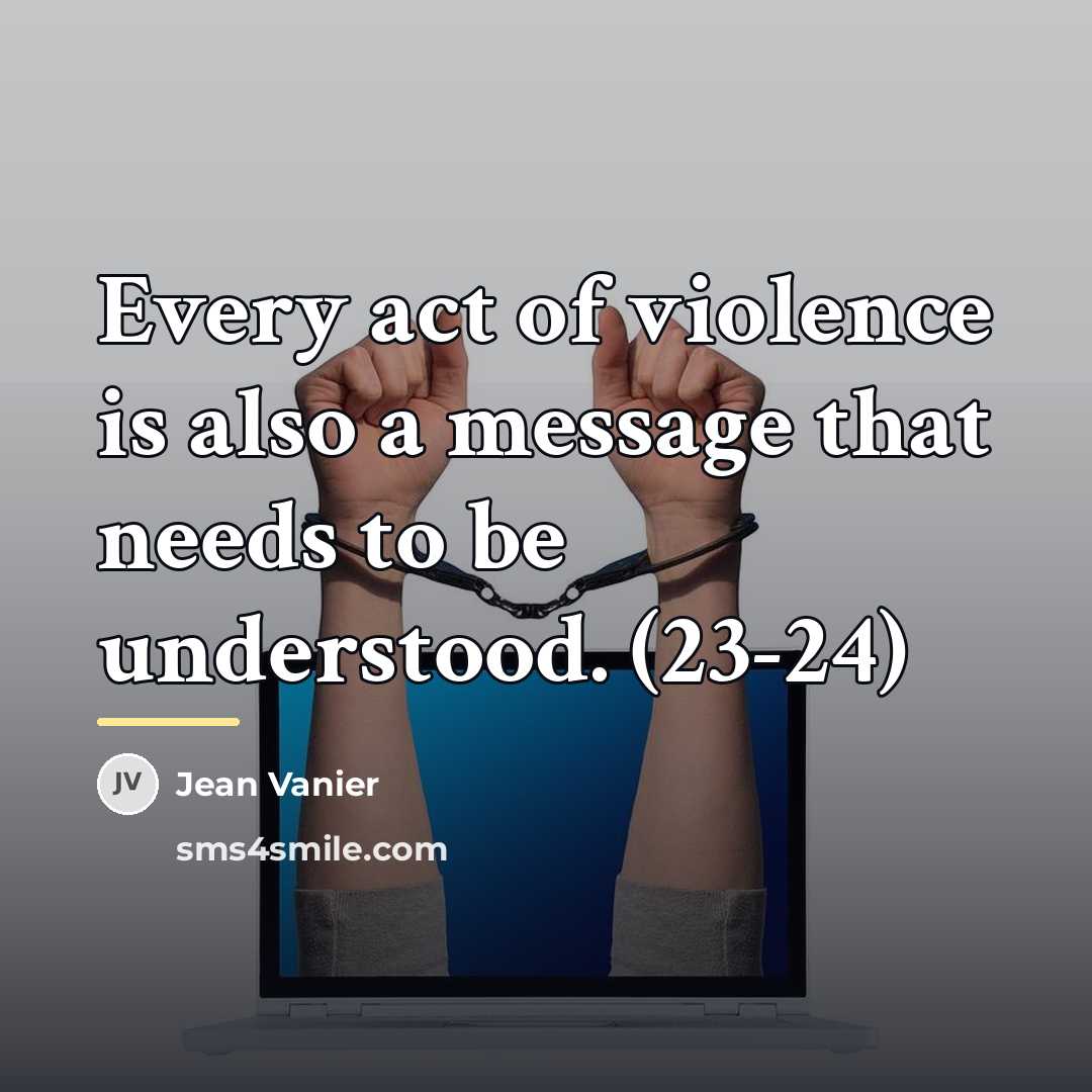 “Every act of violence is also a message that needs…” quote by Jean Vanier