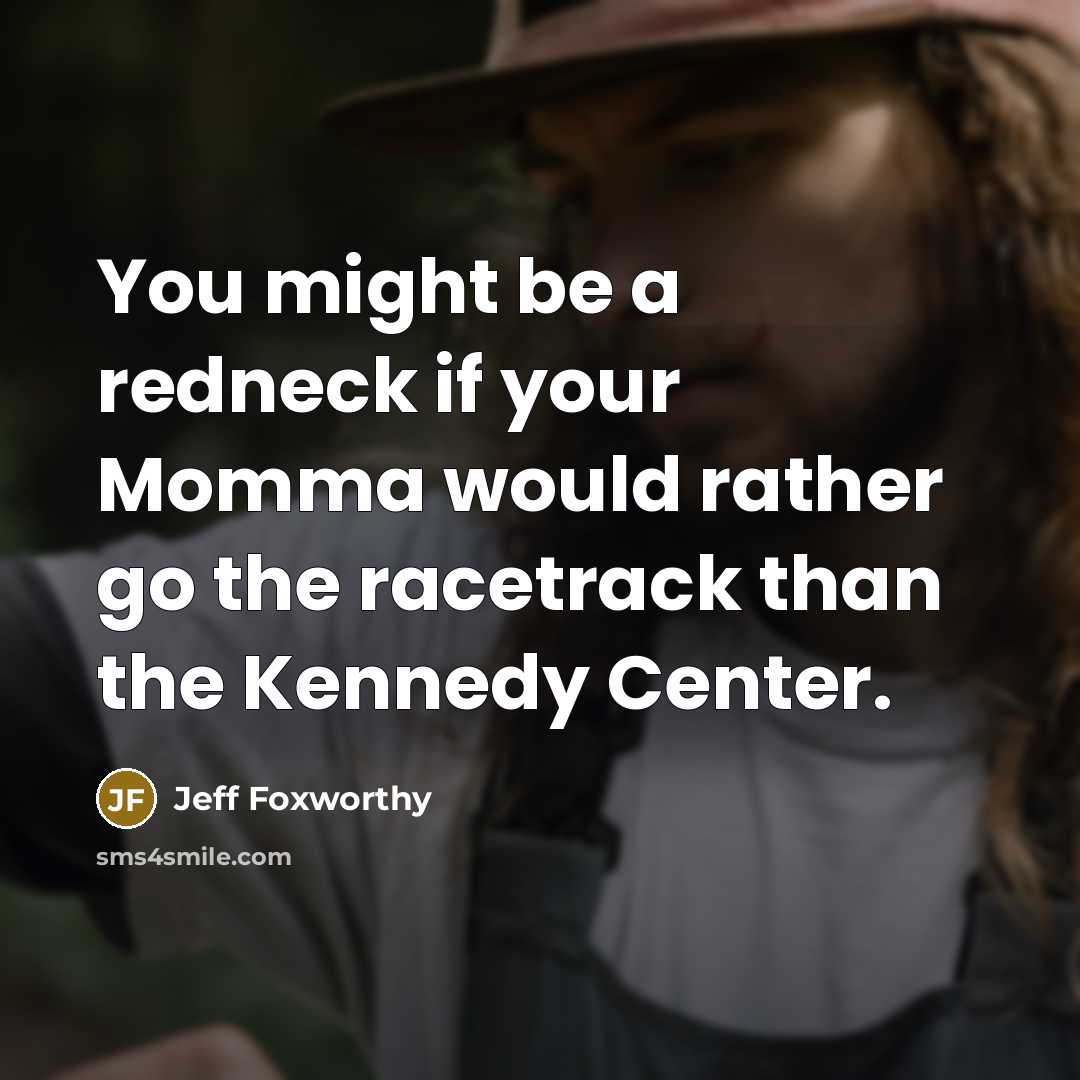 “You might be a redneck if your Momma would rather…” quote by Jeff Foxworthy