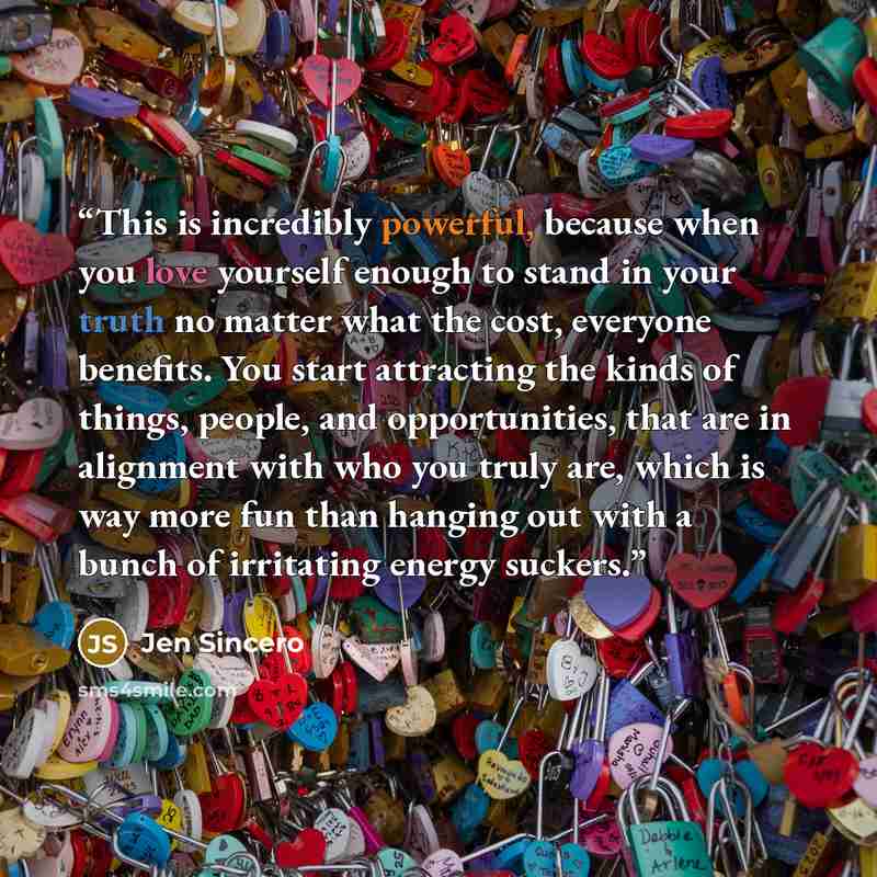 “This is incredibly powerful, because when you love yourself enough to stand in your truth no matter what the cost, everyone benefits. You start attracting the kinds of things, people, and opportunities, that are in alignment with who you truly are, which is way more fun than hanging out with a…” quote by Jen Sincero