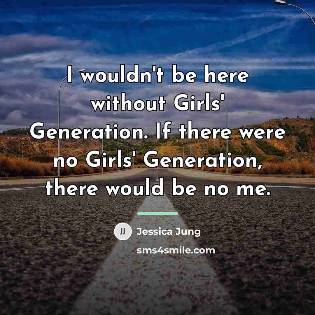 “I wouldn't be here without Girls' Generation. If there were…” quote by Jessica Jung