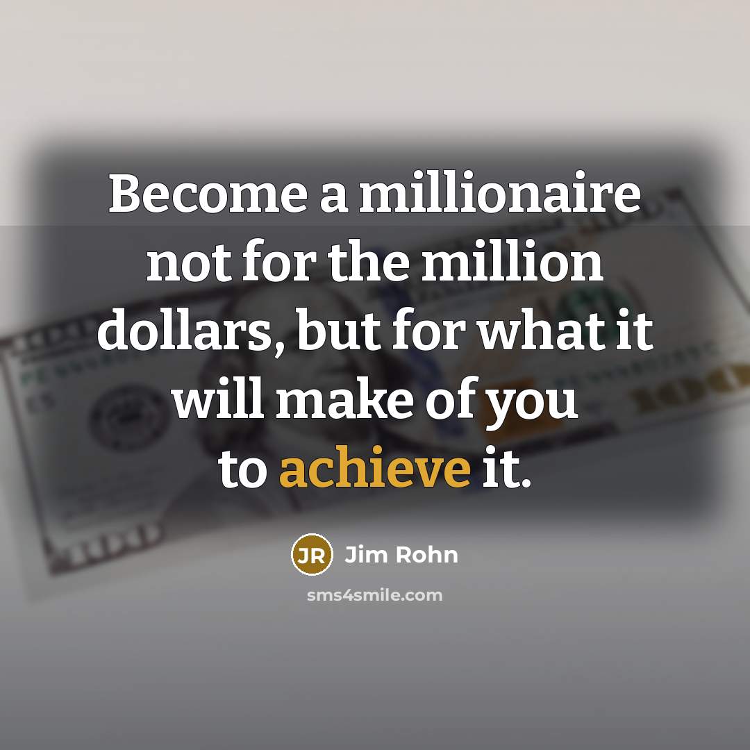 “Become a millionaire not for the million dollars, but for…” quote by Jim Rohn