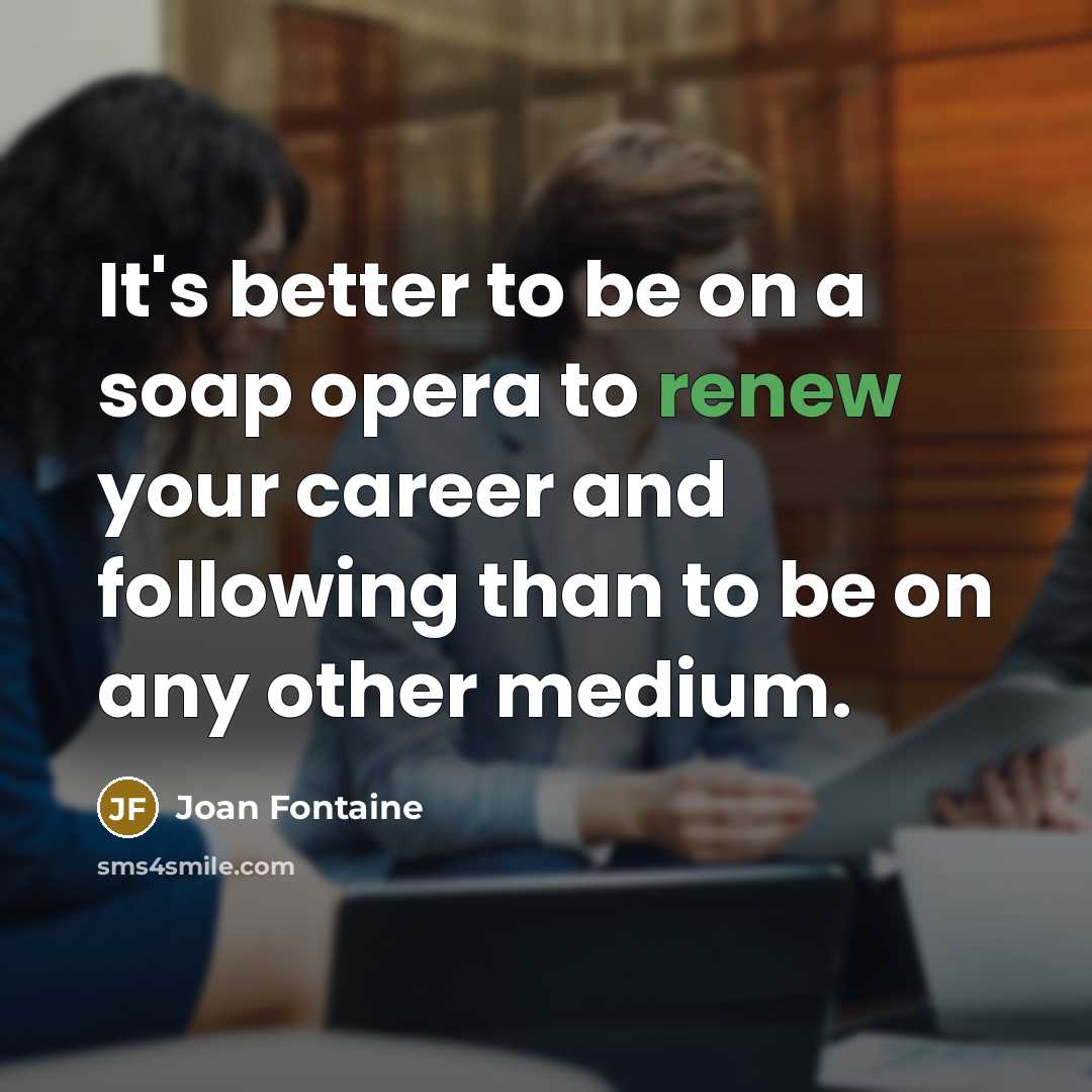 “It's better to be on a soap opera to renew…” quote by Joan Fontaine