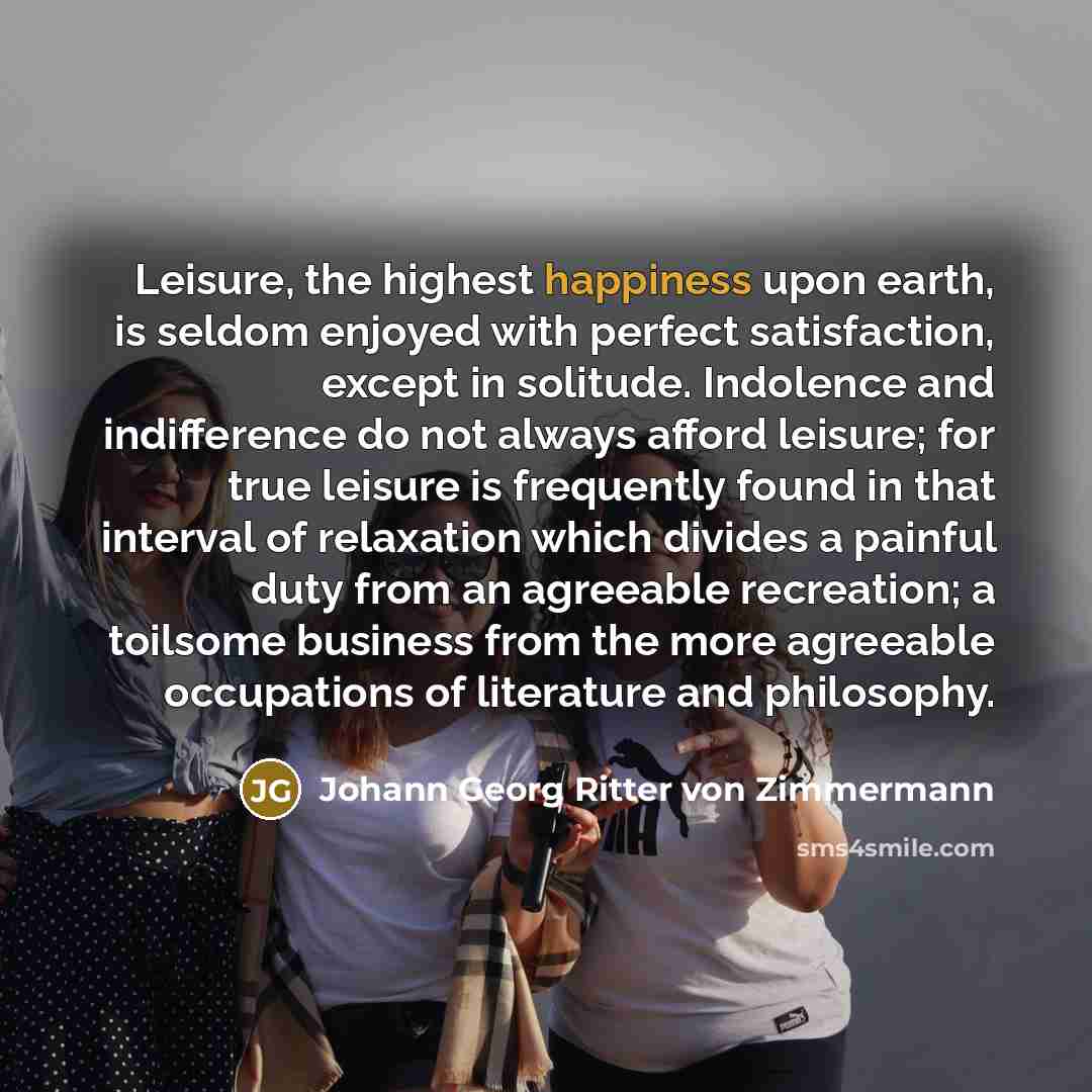 “Leisure, the highest happiness upon earth, is seldom enjoyed with…” quote by Johann Georg Ritter von Zimmermann