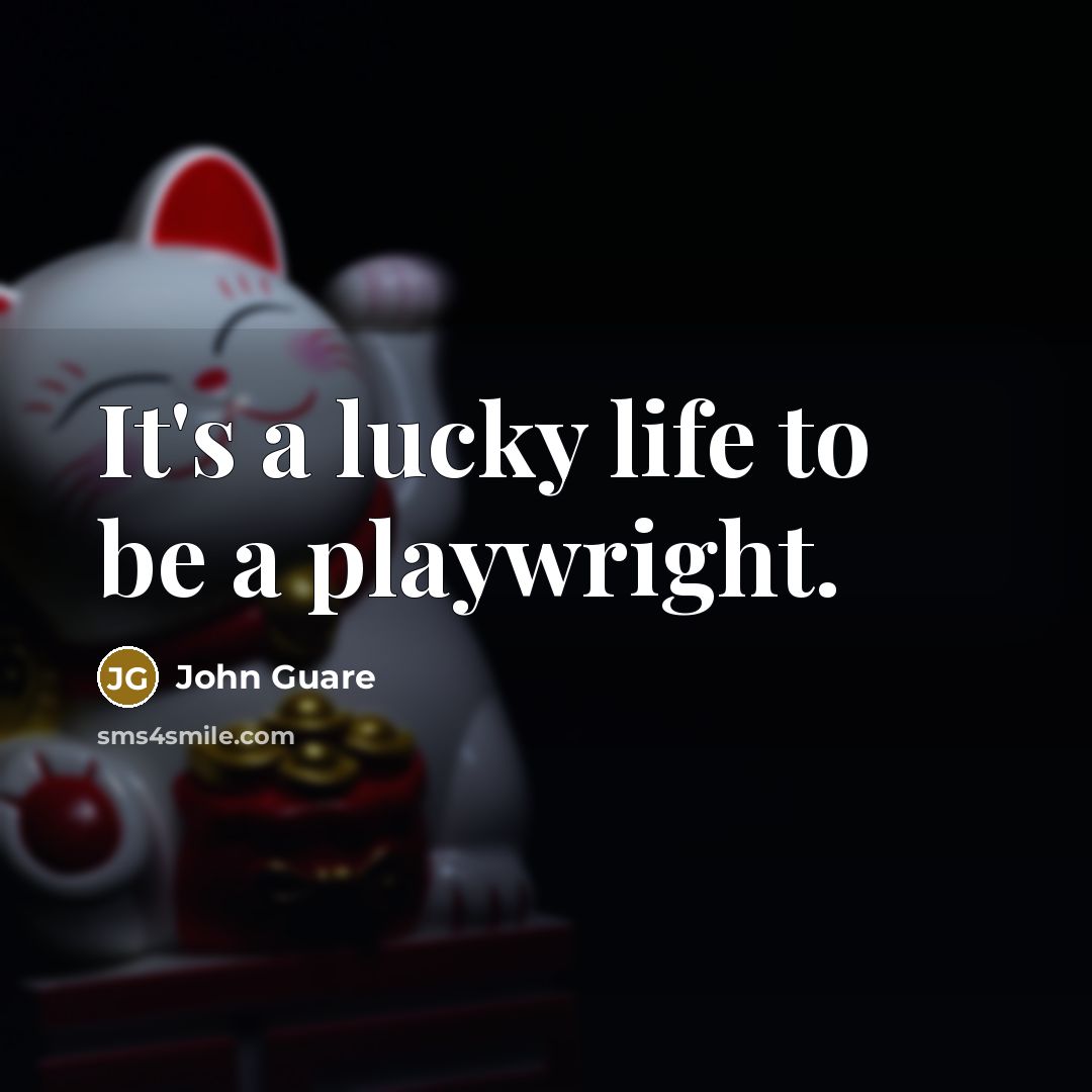 “It's a lucky life to be a playwright.…” quote by John Guare