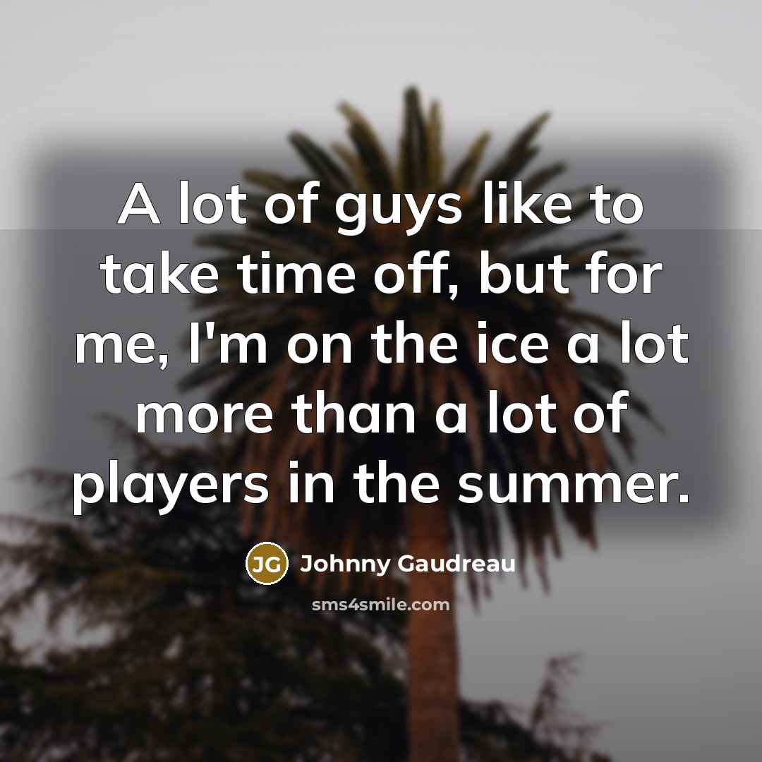 “A lot of guys like to take time off, but…” quote by Johnny Gaudreau