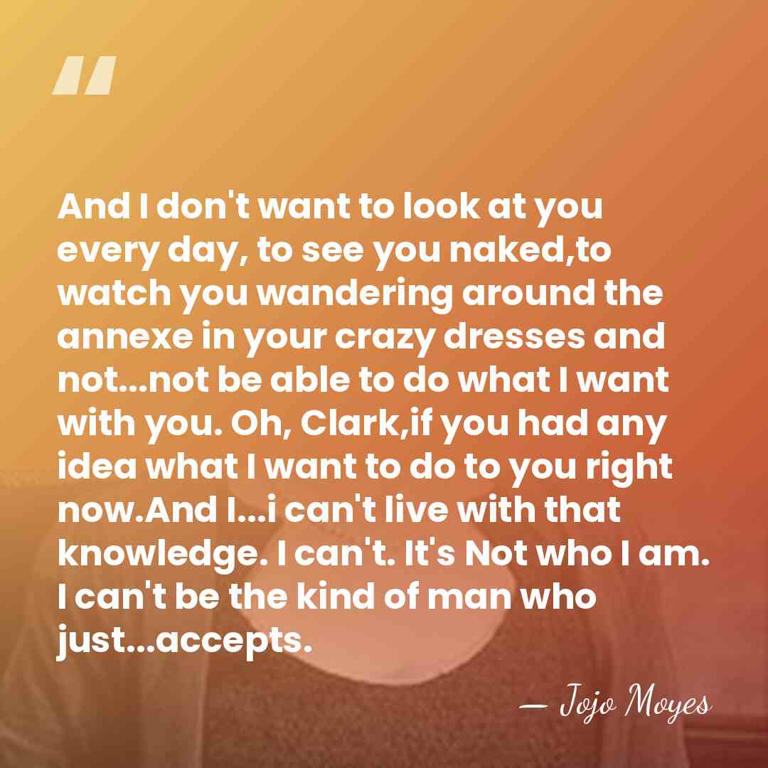 And I don't want to look at you every day, to see&hellip; - Jojo Moyes