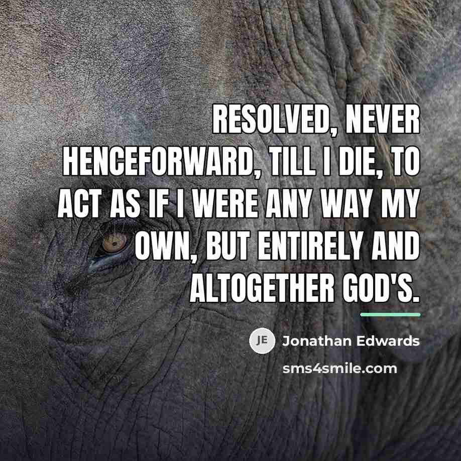 “Resolved, never henceforward, till I die, to act as if…” quote by Jonathan Edwards