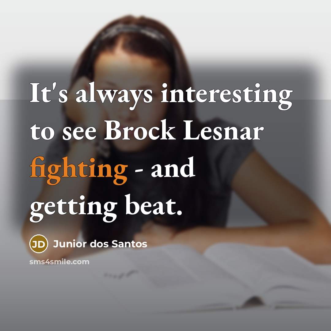 “It's always interesting to see Brock Lesnar fighting - and…” quote by Junior dos Santos