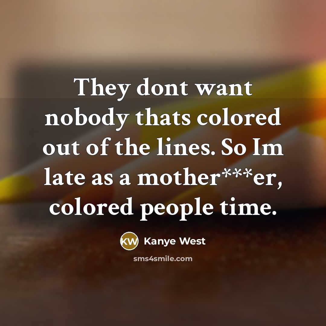 “They dont want nobody thats colored out of the lines.…” quote by Kanye West