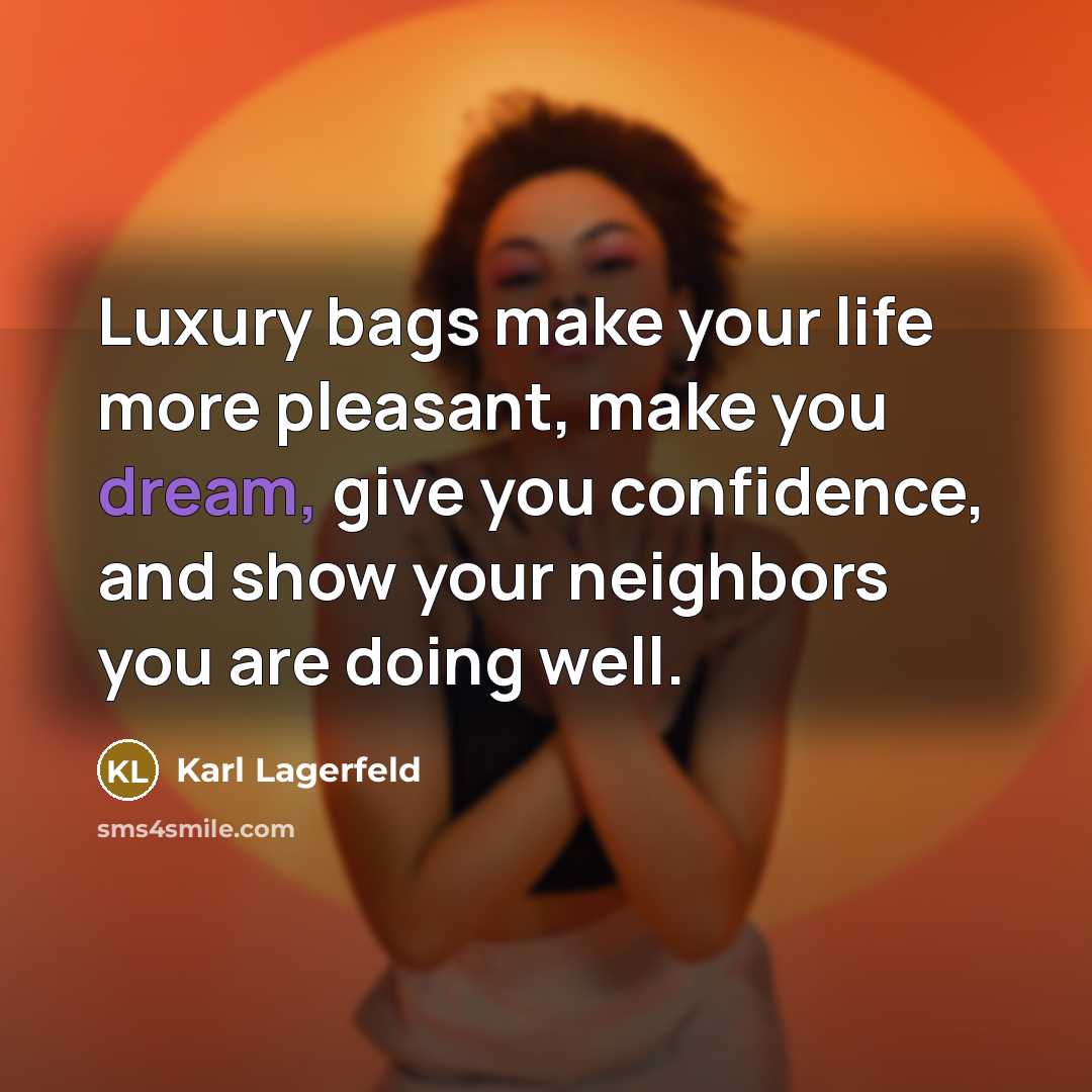 “Luxury bags make your life more pleasant, make you dream,…” quote by Karl Lagerfeld