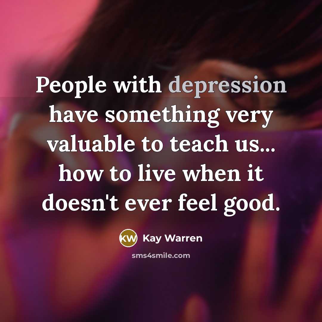 “People with depression have something very valuable to teach us...…” quote by Kay Warren
