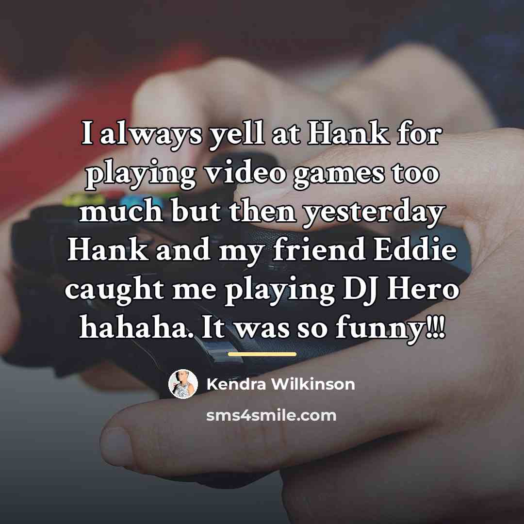 “I always yell at Hank for playing video games too…” quote by Kendra Wilkinson