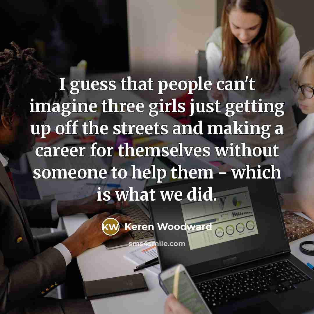 “I guess that people can't imagine three girls just getting…” quote by Keren Woodward