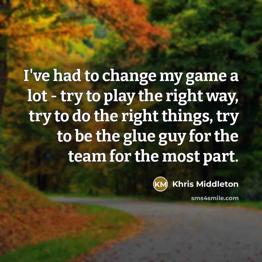 “I've had to change my game a lot - try…” quote by Khris Middleton