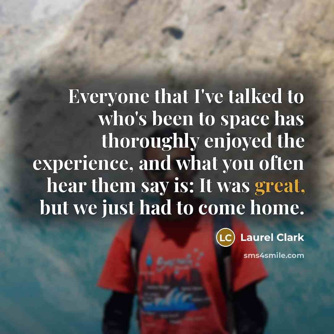 “Everyone that I've talked to who's been to space has…” quote by Laurel Clark