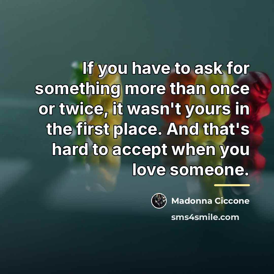 “If you have to ask for something more than once…” quote by Madonna Ciccone
