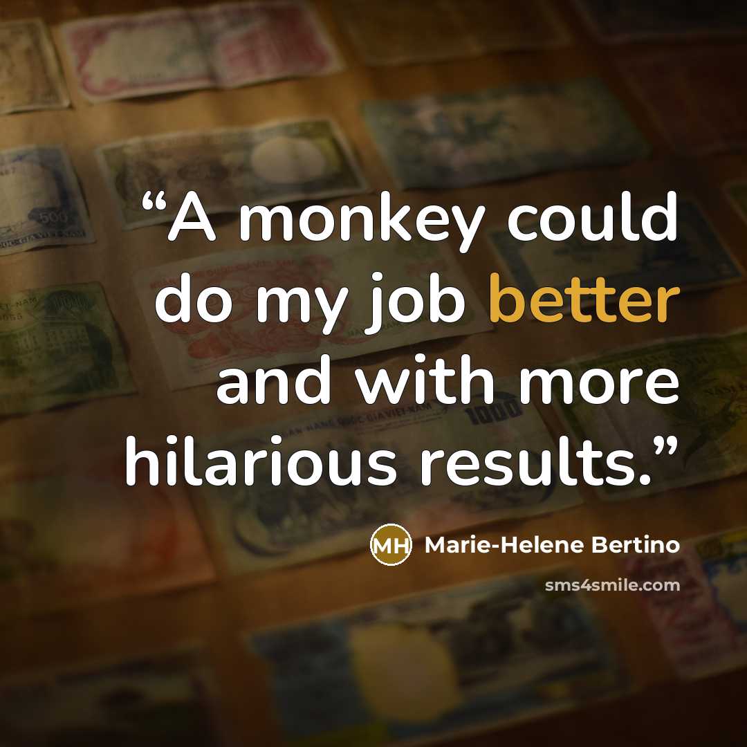 “A monkey could do my job better and with more hilarious results.” quote by Marie-Helene Bertino
