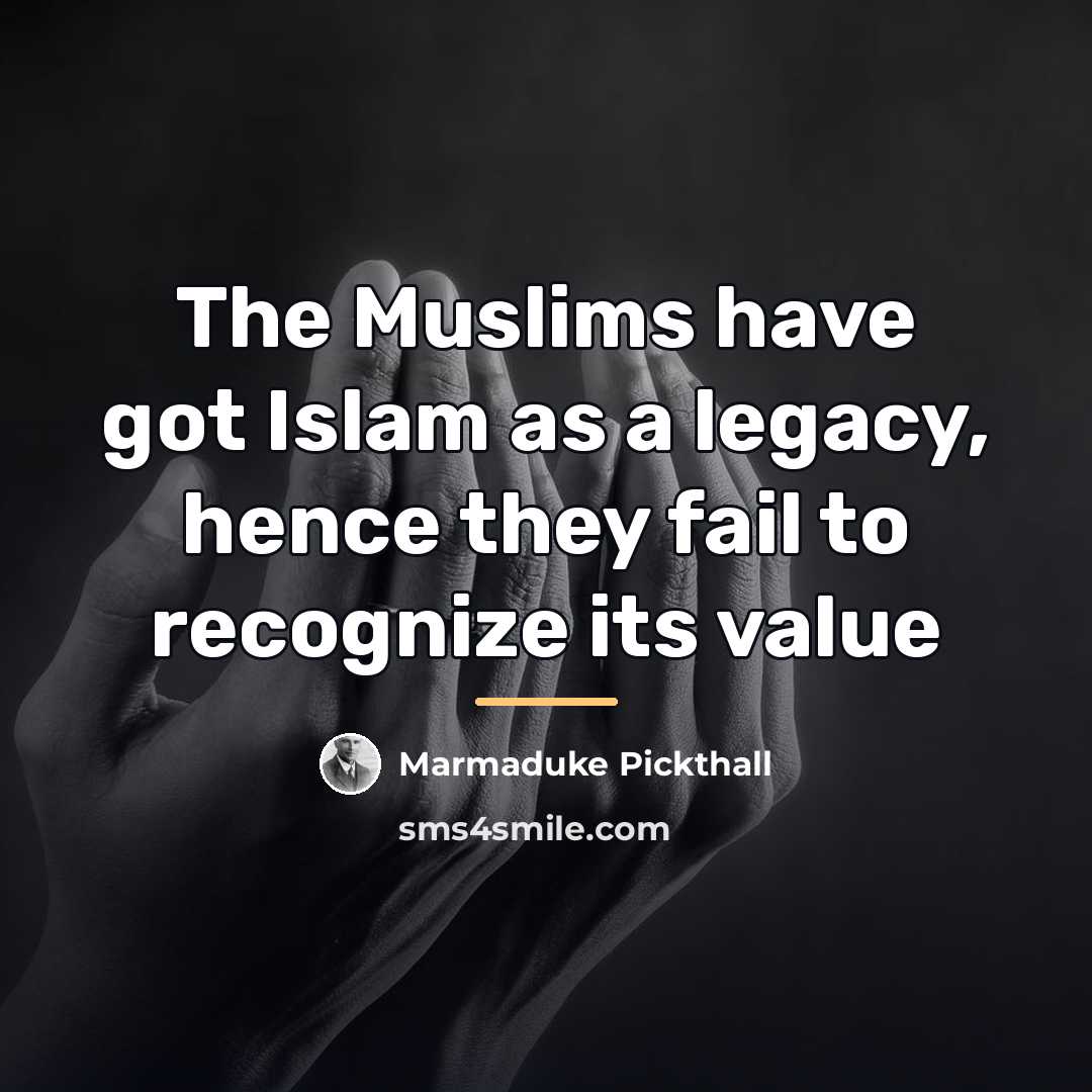 “The Muslims have got Islam as a legacy, hence they…” quote by Marmaduke Pickthall