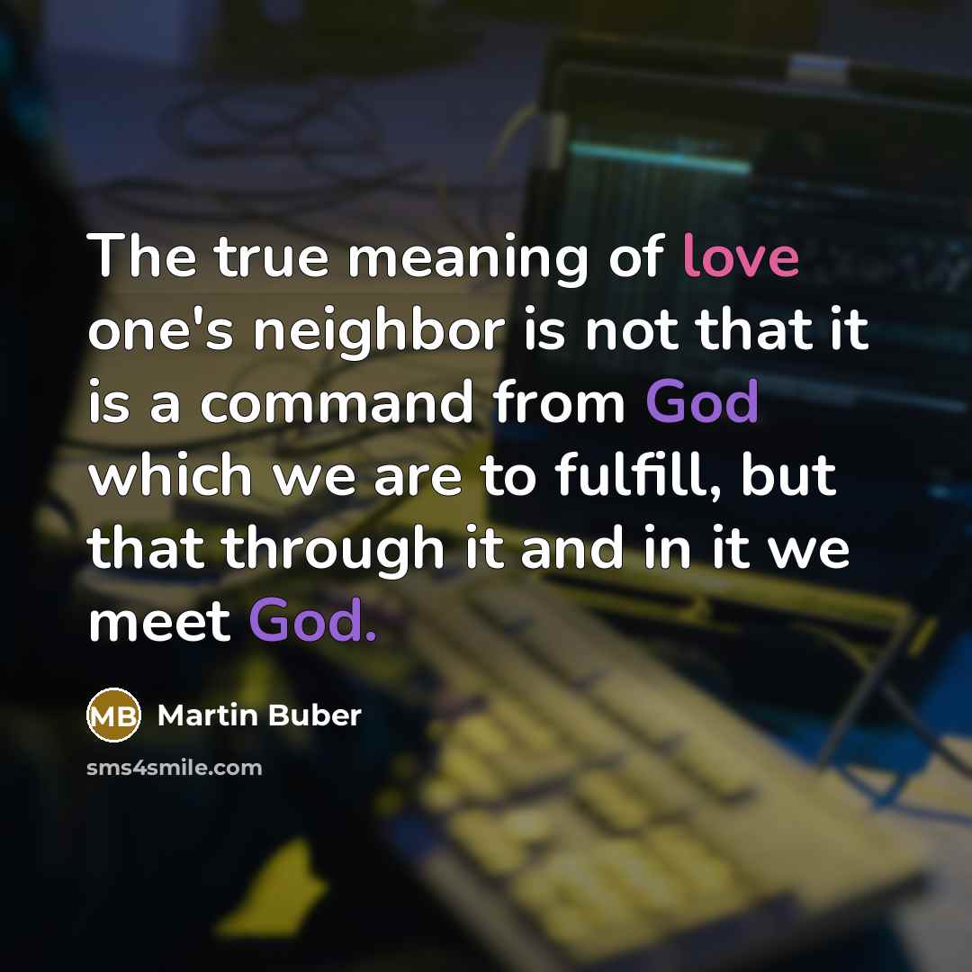 “The true meaning of love one's neighbor is not that…” quote by Martin Buber